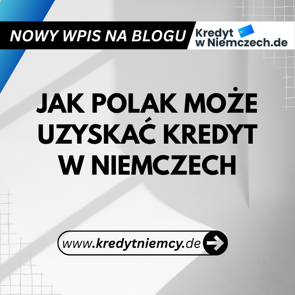 Jak Polak może uzyskać kredyt w Niemczech – praktyczny poradnik krok po kroku