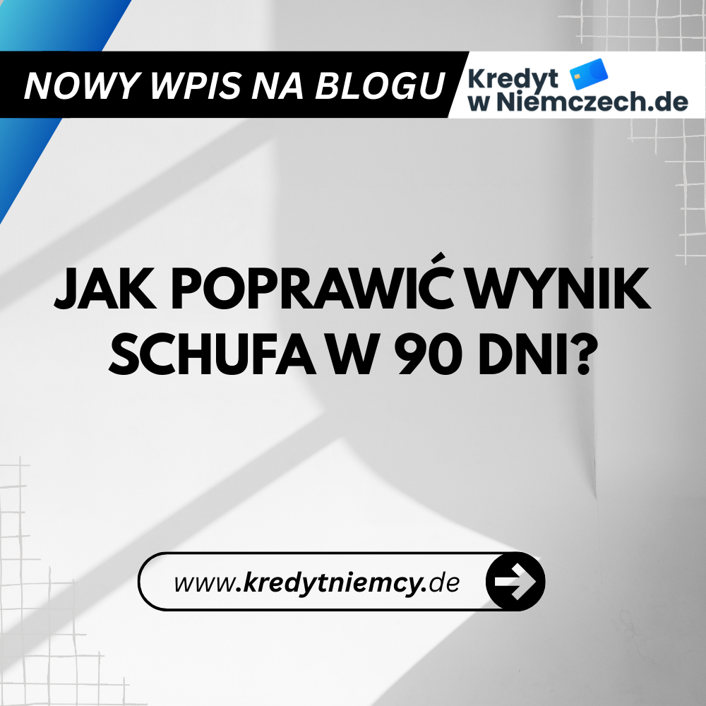 Jak poprawić SCHUFA w 90 dni? Skuteczna strategia na lepszy kredyt w Niemczech