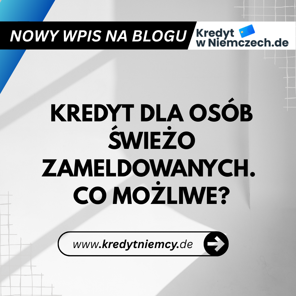 Kredyt dla osób świeżo zameldowanych – co możliwe w Niemczech?